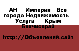 АН    Империя - Все города Недвижимость » Услуги   . Крым,Бахчисарай